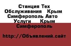 Станция Тех Обслуживания - Крым, Симферополь Авто » Услуги   . Крым,Симферополь